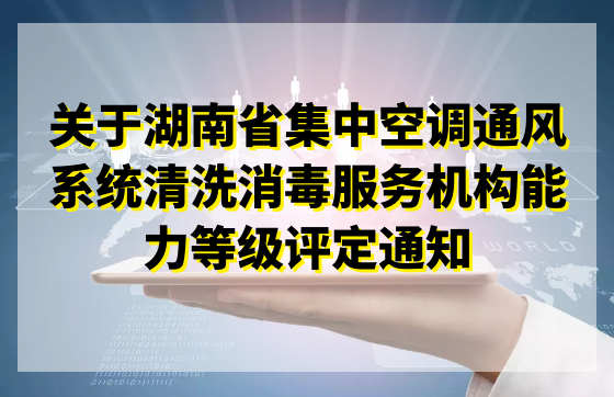 关于湖南省集中365官网清洗消毒服务机构能力等级评定